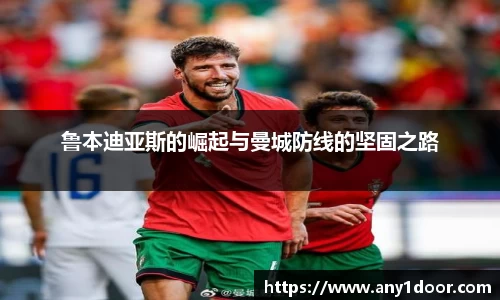 鲁本迪亚斯的崛起与曼城防线的坚固之路