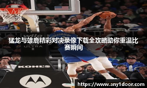 猛龙与雄鹿精彩对决录像下载全攻略助你重温比赛瞬间