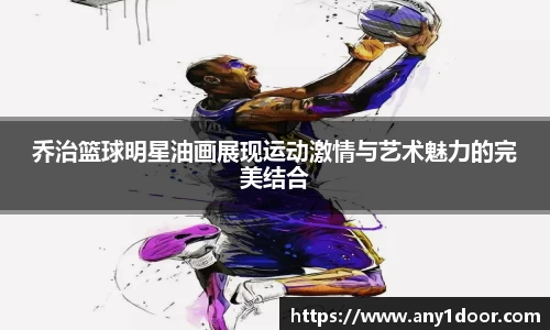 乔治篮球明星油画展现运动激情与艺术魅力的完美结合